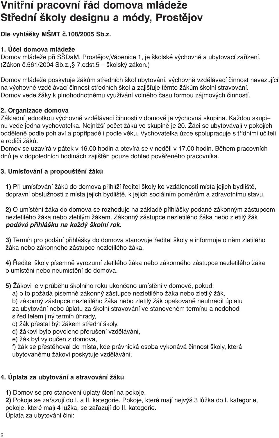 ) Domov mládeže poskytuje žákům středních škol ubytování, výchovně vzdělávací činnost navazující na výchovně vzdělávací činnost středních škol a zajišťuje těmto žákům školní stravování.