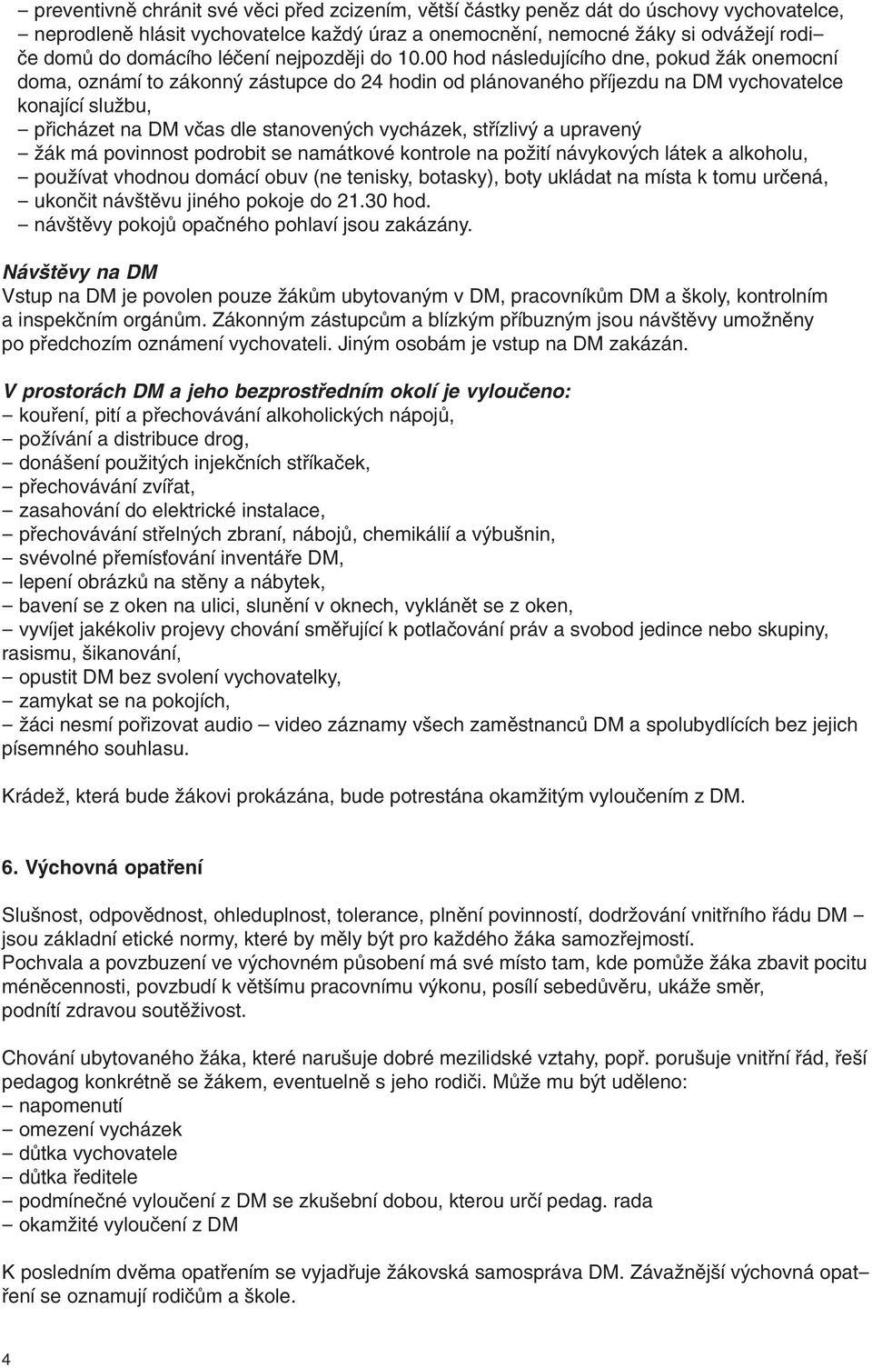 00 hod následujícího dne, pokud žák onemocní doma, oznámí to zákonný zástupce do 24 hodin od plánovaného příjezdu na DM vychovatelce konající službu, - přicházet na DM včas dle stanovených vycházek,