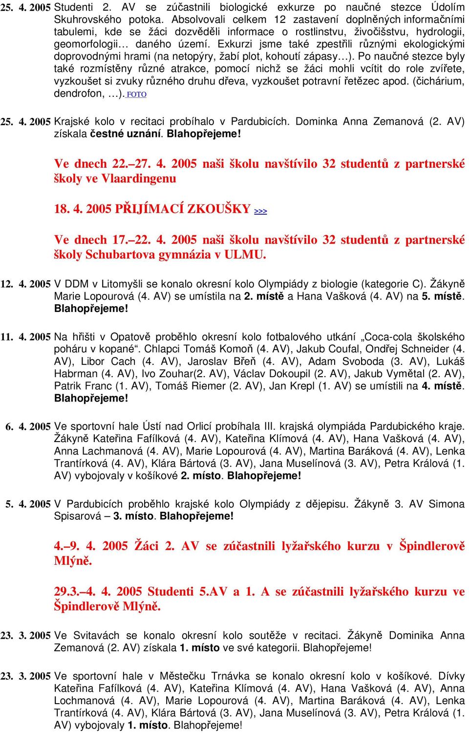 Exkurzi jsme také zpestili rznými ekologickými doprovodnými hrami (na netopýry, žabí plot, kohoutí zápasy ).