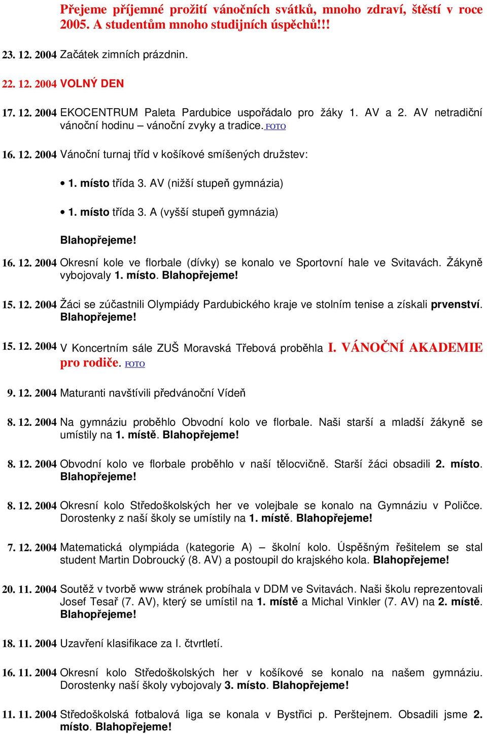 12. 2004 Okresní kole ve florbale (dívky) se konalo ve Sportovní hale ve Svitavách. Žákyn vybojovaly 1. místo. 15. 12.