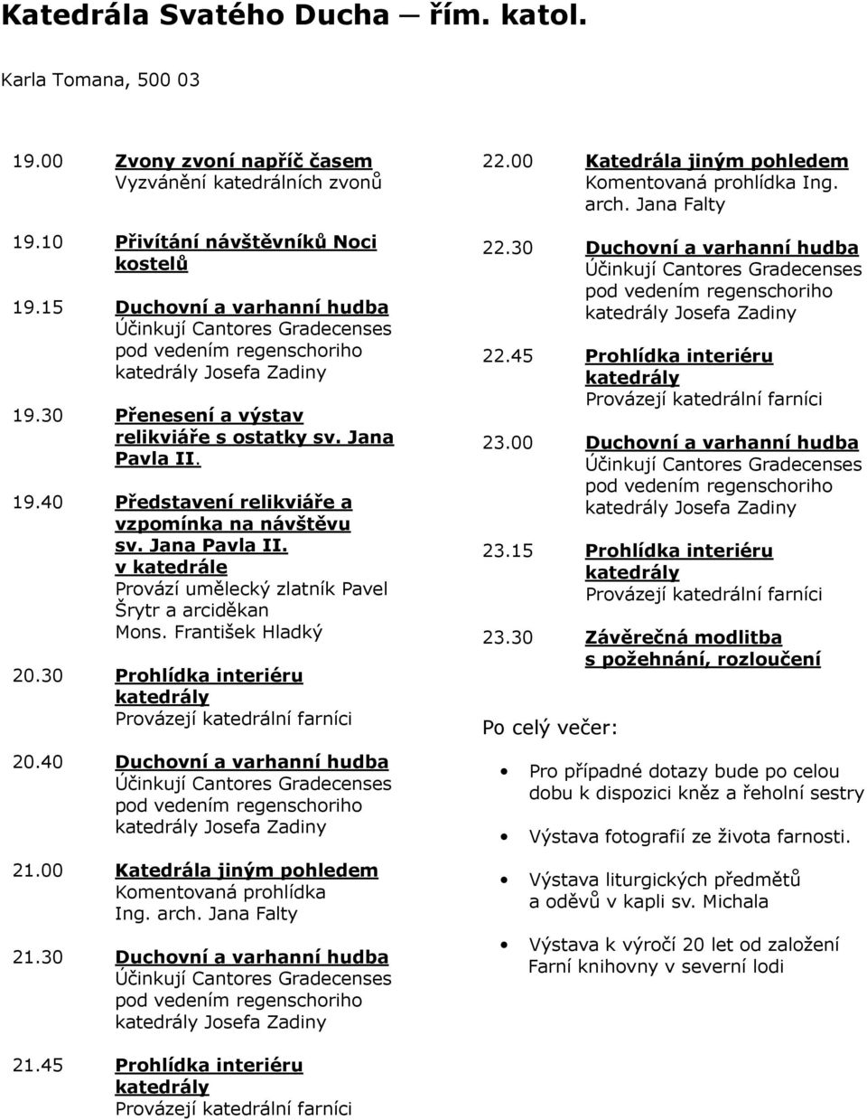 František Hladký 20.30 Prohlídka interiéru katedrály Provázejí katedrální farníci 20.40 Duchovní a varhanní hudba 21.00 Katedrála jiným pohledem Komentovaná prohlídka Ing. arch. Jana Falty 21.