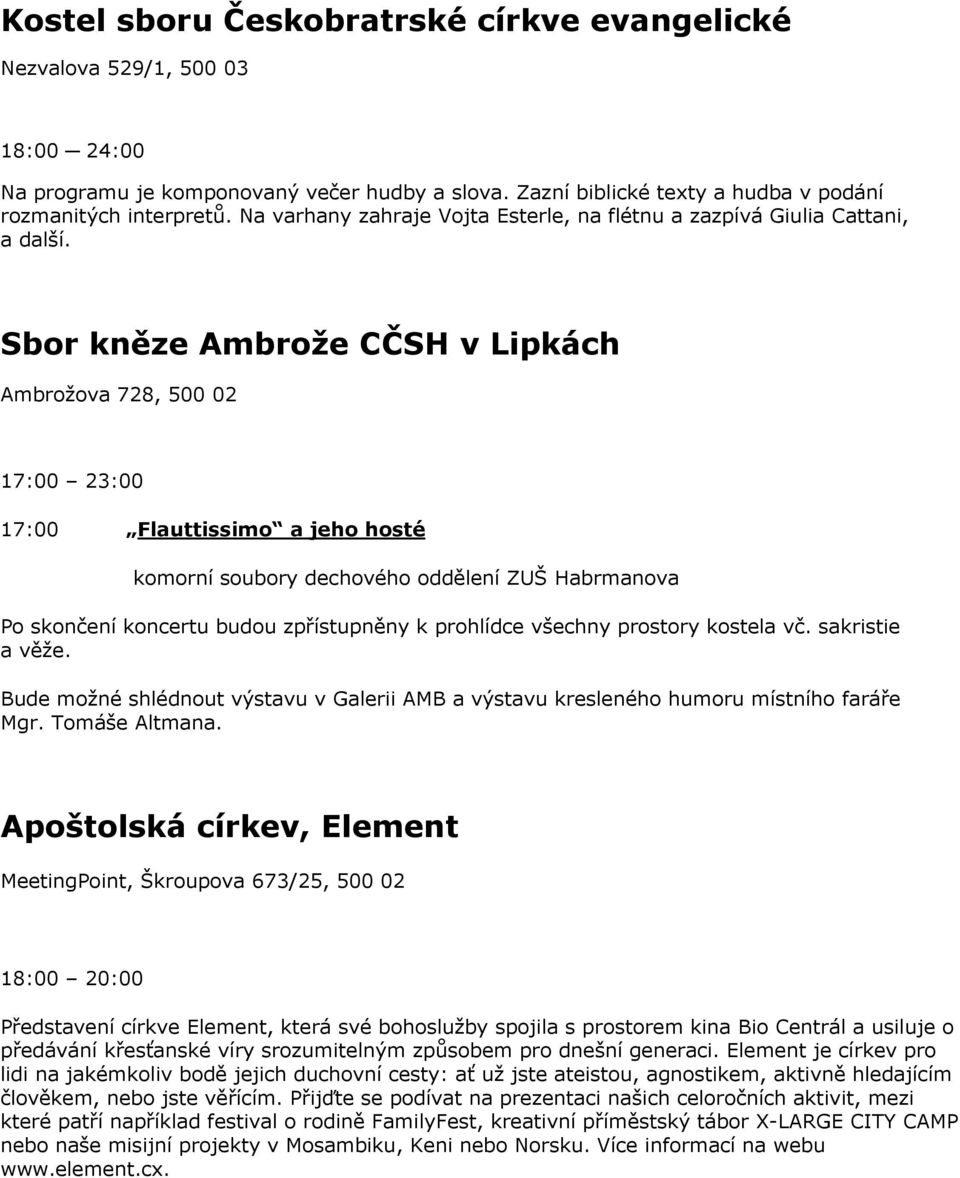 Sbor kněze Ambrože CČSH v Lipkách Ambrožova 728, 500 02 17:00 23:00 17:00 Flauttissimo a jeho hosté komorní soubory dechového oddělení ZUŠ Habrmanova Po skončení koncertu budou zpřístupněny k