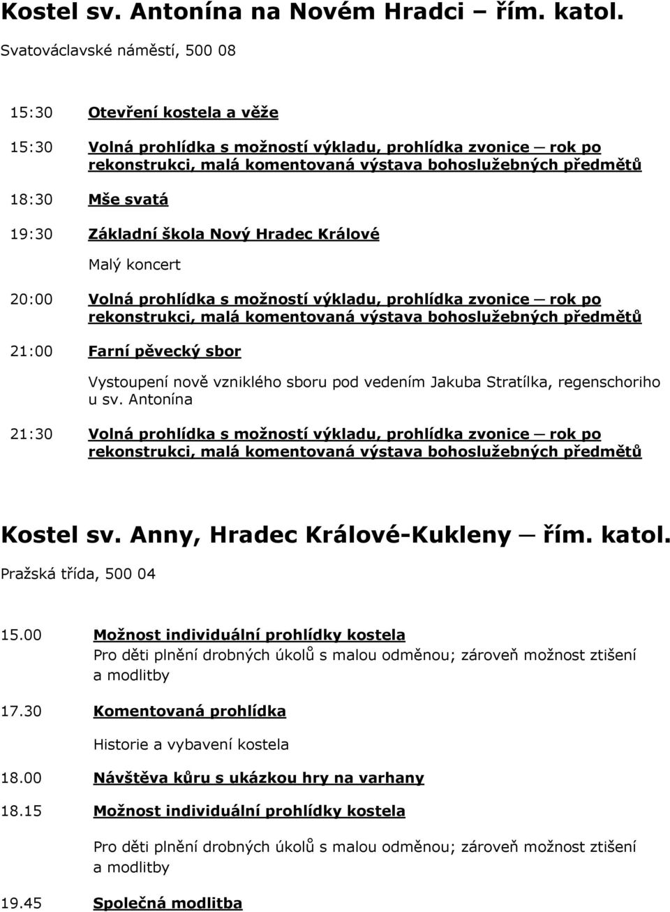Mše svatá 19:30 Základní škola Nový Hradec Králové Malý koncert 20:00 Volná prohlídka s možností výkladu, prohlídka zvonice rok po rekonstrukci, malá komentovaná výstava bohoslužebných předmětů 21:00