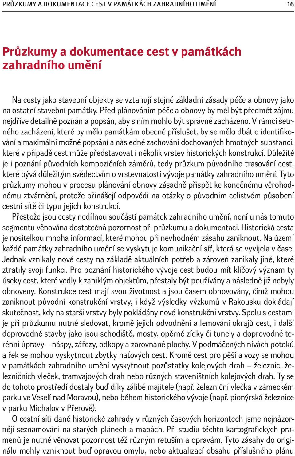 V rámci šetrného zacházení, které by mělo památkám obecně příslušet, by se mělo dbát o identifikování a maximální možné popsání a následné zachování dochovaných hmotných substancí, které v případě