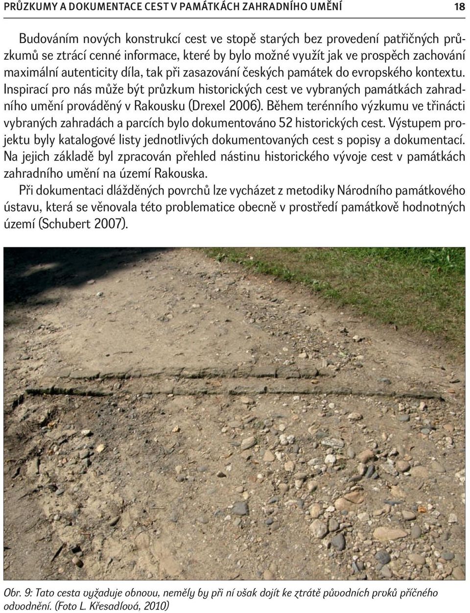 Inspirací pro nás může být průzkum historických cest ve vybraných památkách zahradního umění prováděný v Rakousku (Drexel 2006).