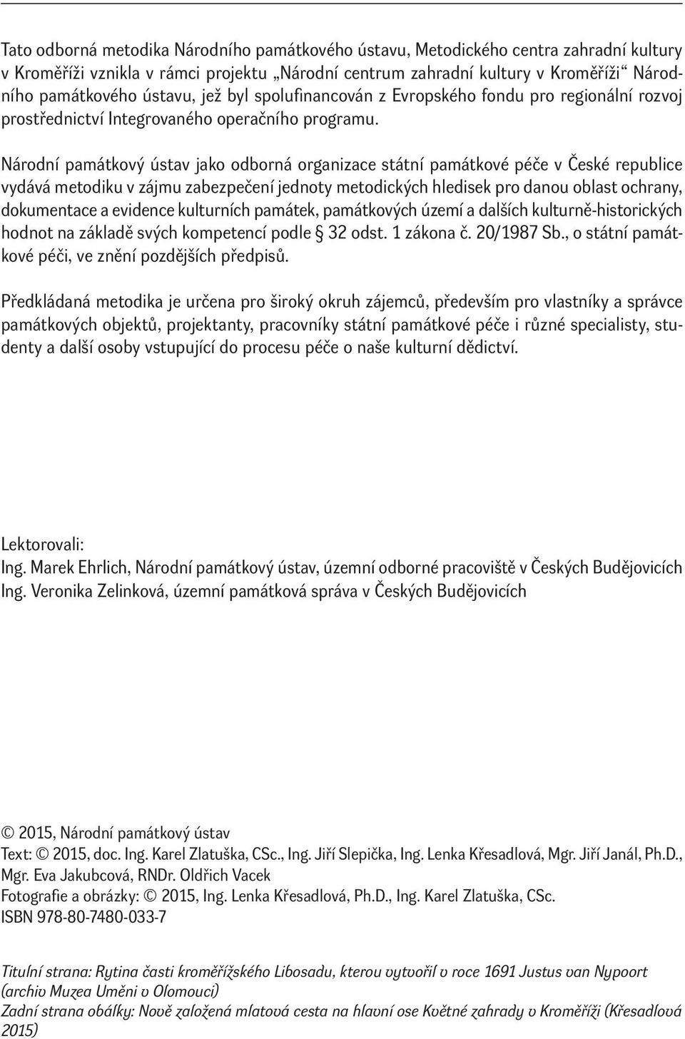Národní památkový ústav jako odborná organizace státní památkové péče v České republice vydává metodiku v zájmu zabezpečení jednoty metodických hledisek pro danou oblast ochrany, dokumentace a