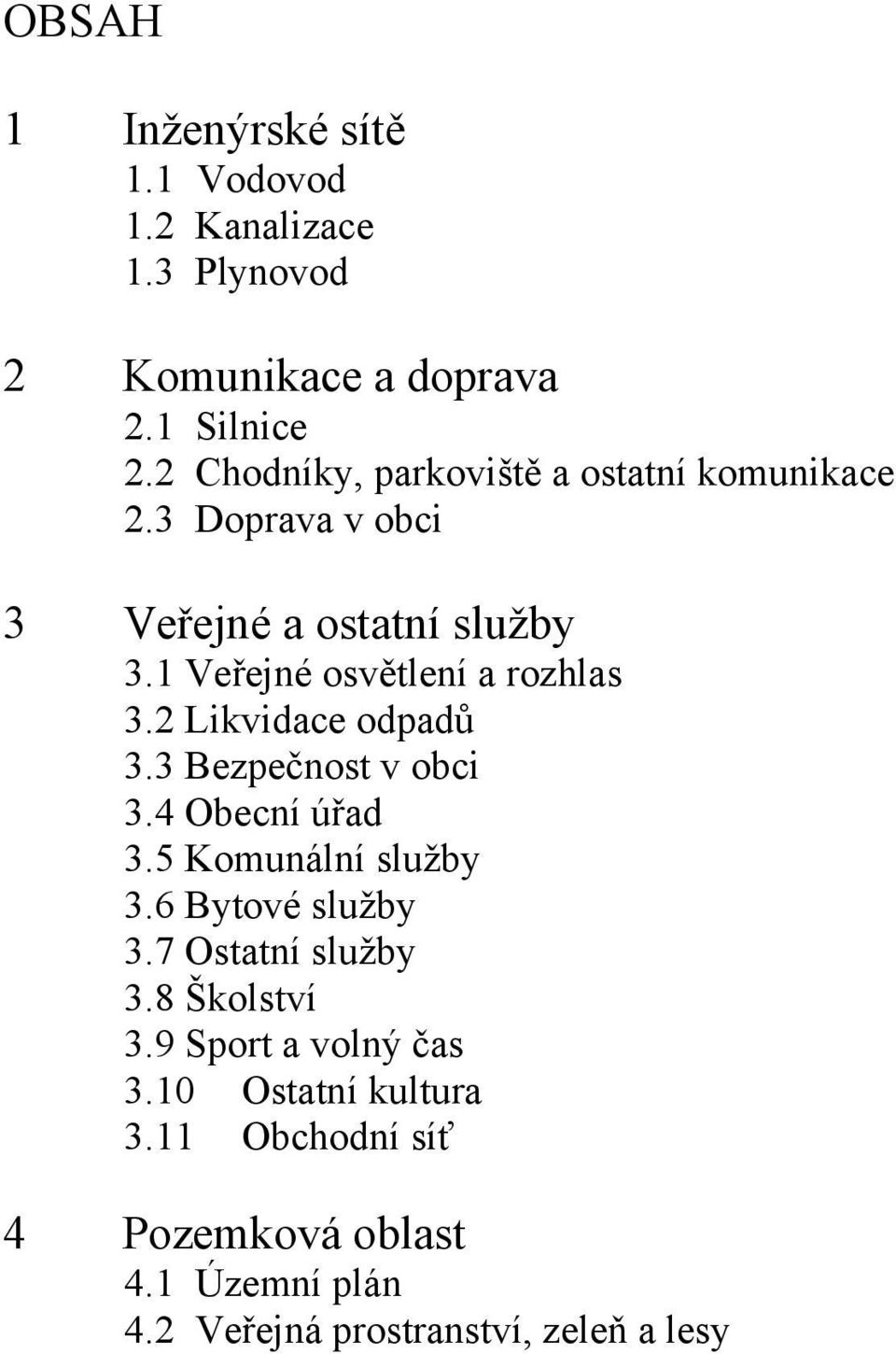 1 Veřejné osvětlení a rozhlas 3.2 Likvidace odpadů 3.3 Bezpečnost v obci 3.4 Obecní úřad 3.5 Komunální služby 3.