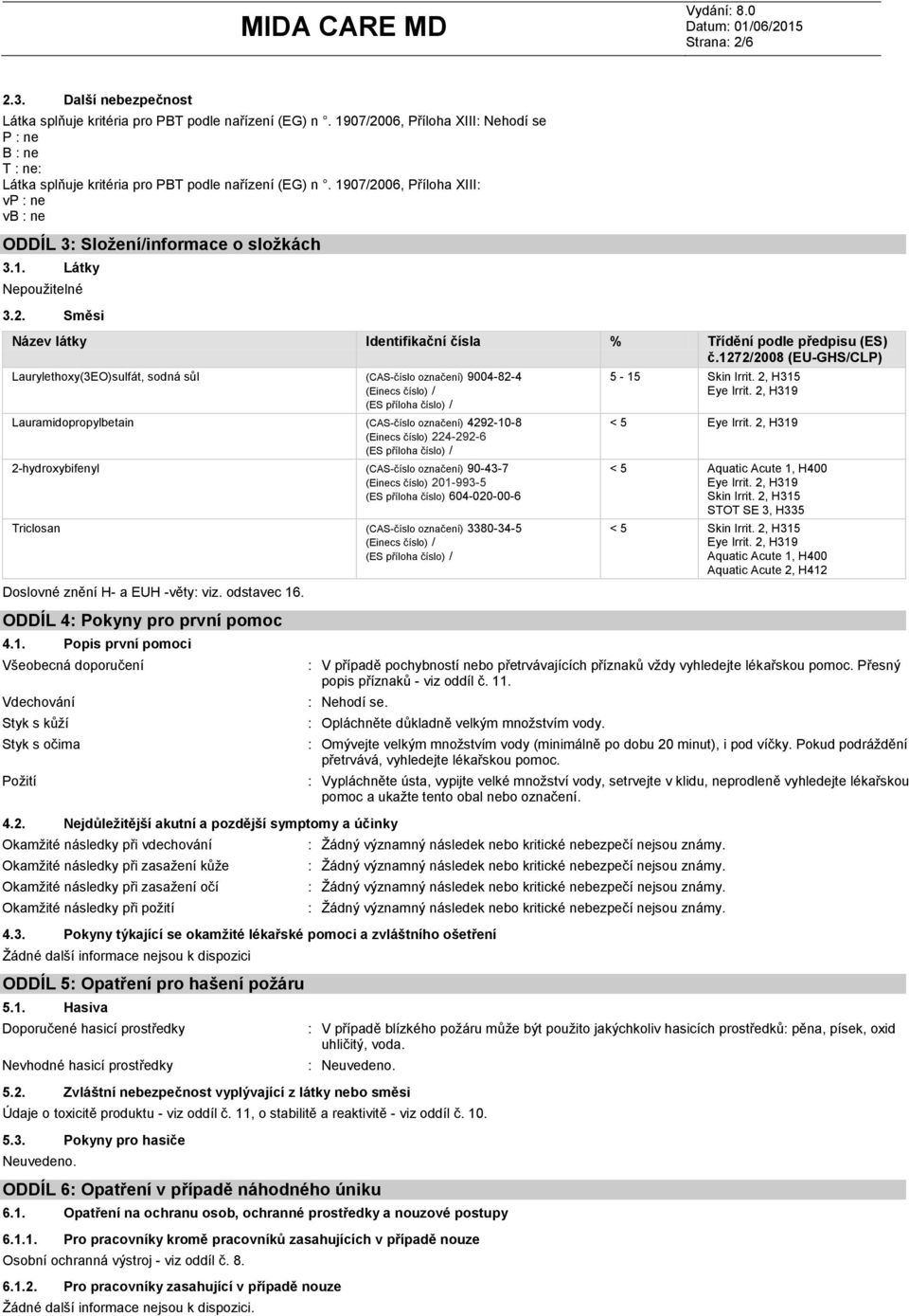 1272/2008 (EU-GHS/CLP) Laurylethoxy(3EO)sulfát, sodná sůl (CAS-číslo označení) 9004-82-4 (Einecs číslo) / (ES příloha číslo) / Lauramidopropylbetain (CAS-číslo označení) 4292-10-8 (Einecs číslo)