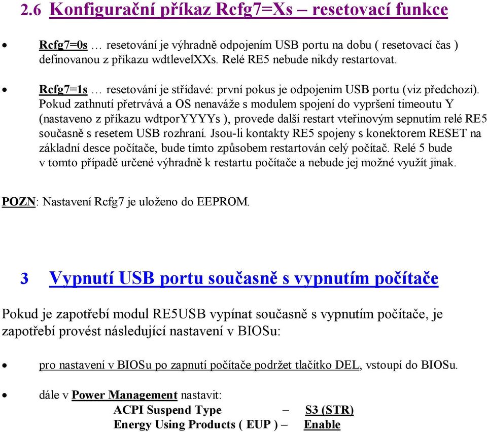 Pokud zathnutí přetrvává a OS nenaváže s modulem spojení do vypršení timeoutu Y (nastaveno z příkazu wdtporyyyys ), provede další restart vteřinovým sepnutím relé RE5 současně s resetem USB rozhraní.