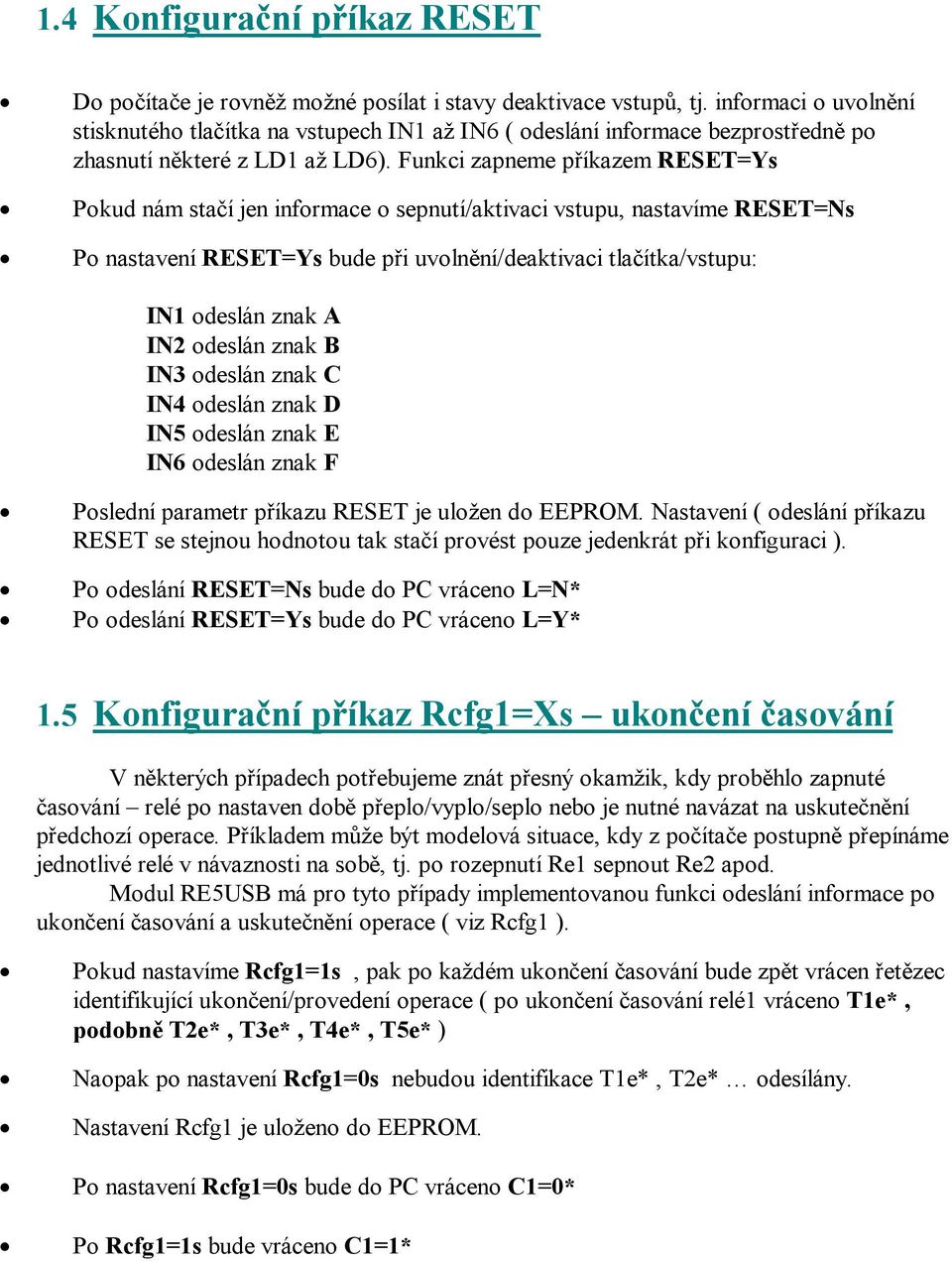 Funkci zapneme příkazem RESET=Ys Pokud nám stačí jen informace o sepnutí/aktivaci vstupu, nastavíme RESET=Ns Po nastavení RESET=Ys bude při uvolnění/deaktivaci tlačítka/vstupu: IN1 odeslán znak A IN2