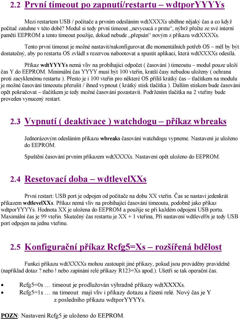 Tento první timeout je možné nastavit/nakonfigurovat dle momentálních potřeb OS měl by být dostatečný, aby po restartu OS zvládl s rezervou nabootovat a spustit aplikaci, která wdtxxxxs odesílá.