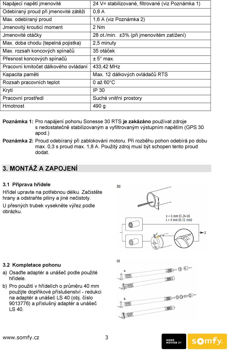 rozsah koncových spínačů 35 otáček Přesnost koncových spínačů ± 5 max. Pracovní kmitočet dálkového ovládaní 433,42 MHz Kapacita paměti Max.