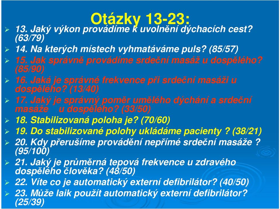 Jaký je správný poměr umělého dýchání a srdeční masáže u dospělého? (33/50) 18. Stabilizovaná poloha je? (70/60) 19. Do stabilizované polohy ukládáme pacienty? (38/21) 20.