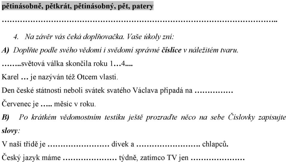 .. Karel je nazýván též Otcem vlasti. Den české státnosti neboli svátek svatého Václava připadá na Červenec je.