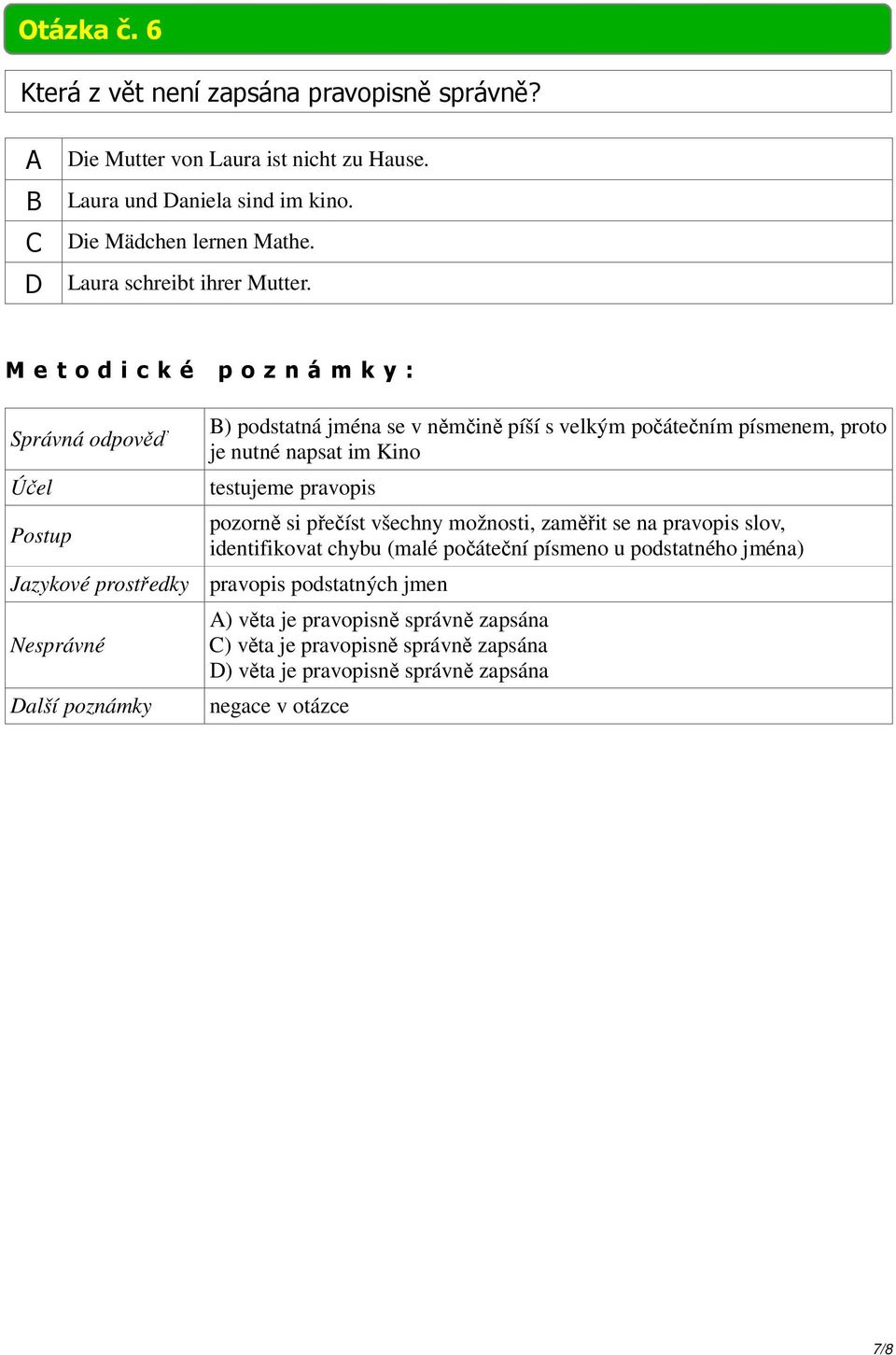 B) podstatná jména se v němčině píší s velkým počátečním písmenem, proto je nutné napsat im Kino testujeme pravopis pozorně si přečíst všechny