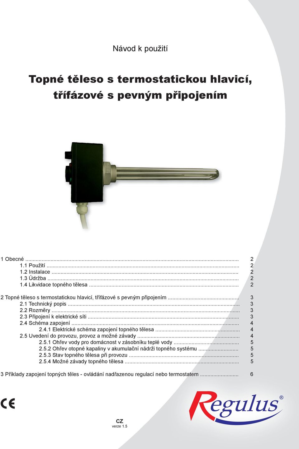 Schéma zapojení... 4 2.4.1 Elektrické schéma zapojení topného tělesa... 4 2.5 Uvedení do provozu, provoz a možné závady... 4 2.5.1 Ohřev vody pro domácnost v zásobníku teplé vody... 5 2.5.2 Ohřev otopné kapaliny v akumulační nádrži topného systému.