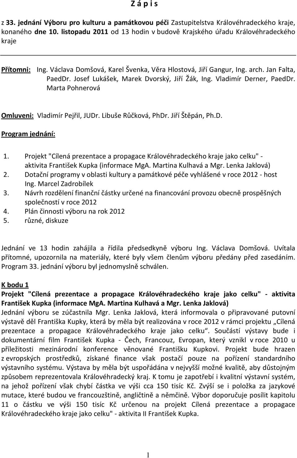Josef Lukášek, Marek Dvorský, Jiří Žák, Ing. Vladimír Derner, PaedDr. Marta Pohnerová Omluveni: Vladimír Pejřil, JUDr. Libuše Růčková, PhDr. Jiří Štěpán, Ph.D. Program jednání: 1.