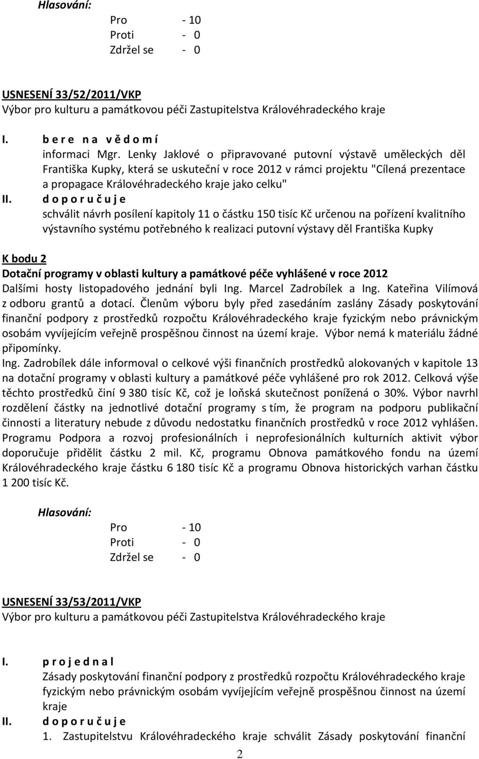 schválit návrh posílení kapitoly 11 o částku 150 tisíc Kč určenou na pořízení kvalitního výstavního systému potřebného k realizaci putovní výstavy děl Františka Kupky K bodu 2 Dotační programy v