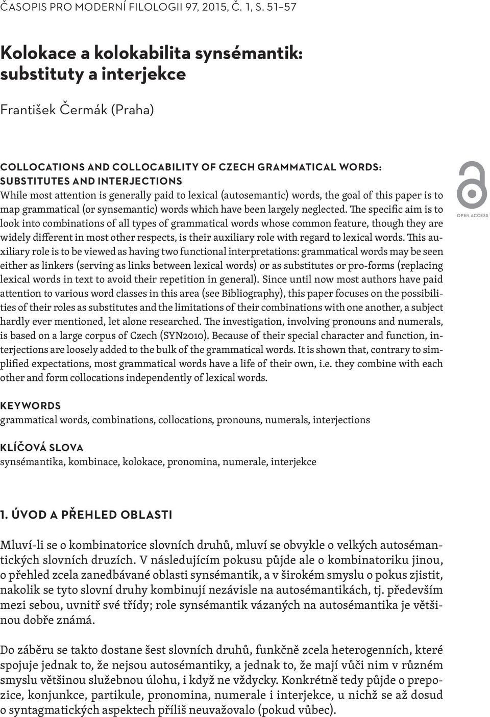 attention is generally paid to lexical (autosemantic) words, the goal of this paper is to map grammatical (or synsemantic) words which have been largely neglected.