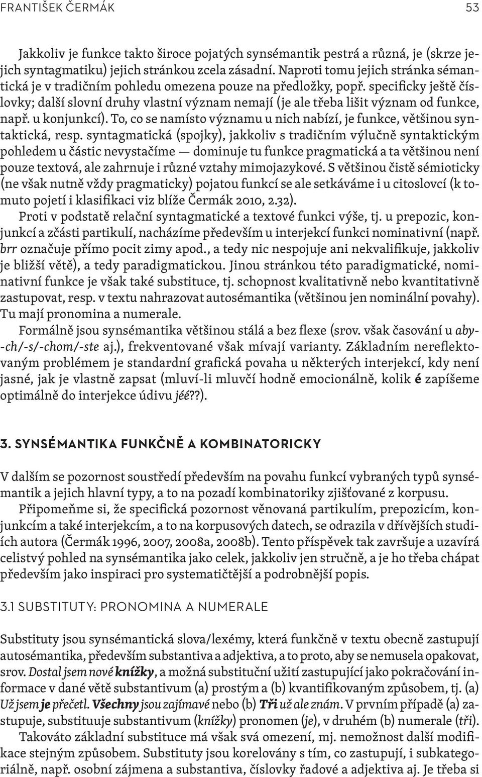 specificky ještě číslovky; další slovní druhy vlastní význam nemají (je ale třeba lišit význam od funkce, např. u konjunkcí).