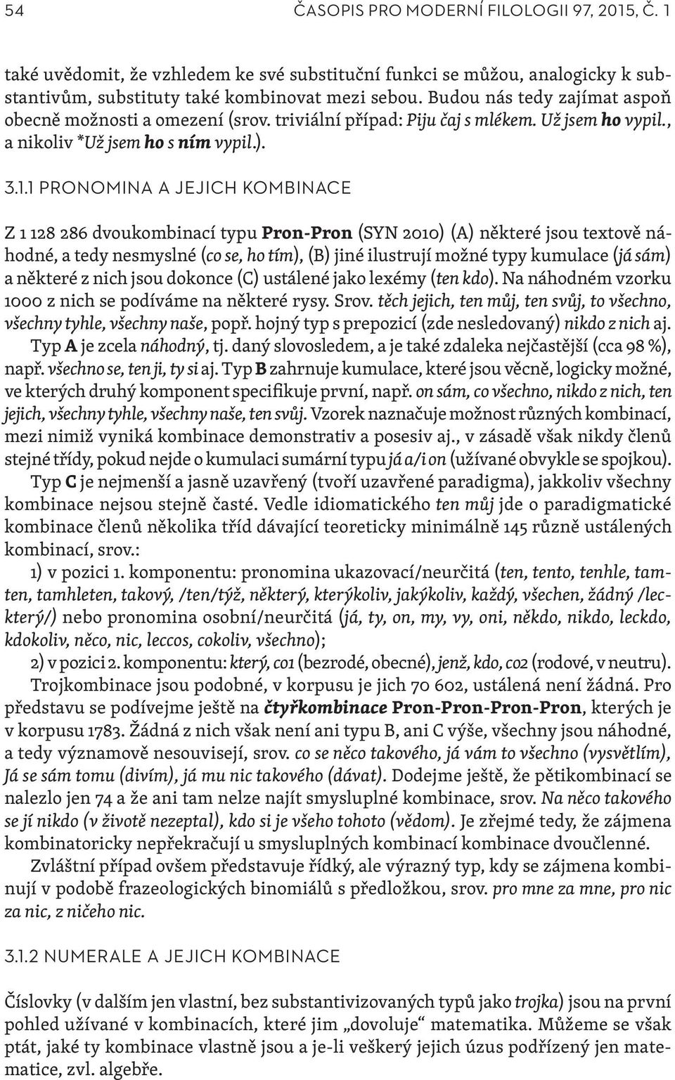 1 PRONOMINA A JEJICH KOMBINACE Z 1 128 286 dvoukombinací typu Pron-Pron (SYN 2010) (A) některé jsou textově náhodné, a tedy nesmyslné (co se, ho tím), (B) jiné ilustrují možné typy kumulace (já sám)