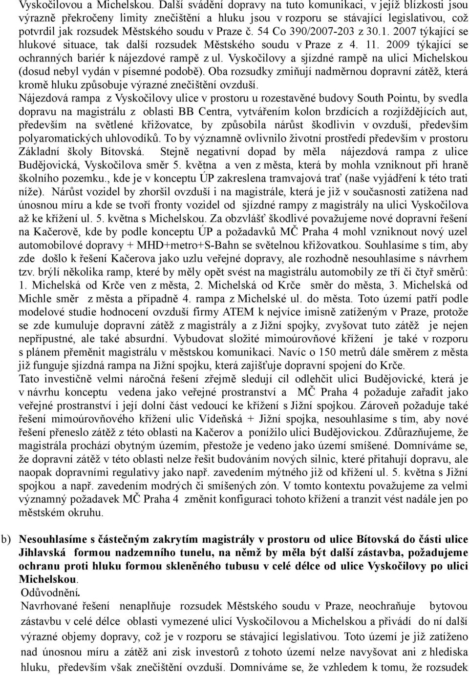 Praze č. 54 Co 390/2007-203 z 30.1. 2007 týkající se hlukové situace, tak další rozsudek Městského soudu v Praze z 4. 11. 2009 týkající se ochranných bariér k nájezdové rampě z ul.