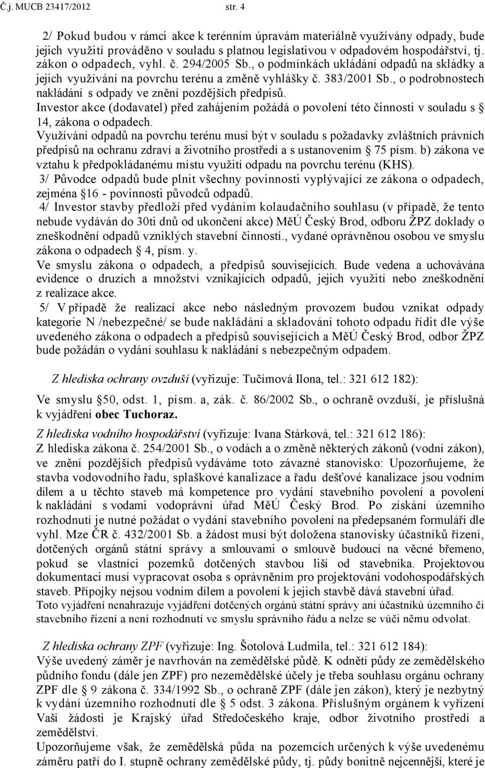 , o podrobnostech nakládání s odpady ve znění pozdějších předpisů. Investor akce (dodavatel) před zahájením požádá o povolení této činnosti v souladu s 14, zákona o odpadech.