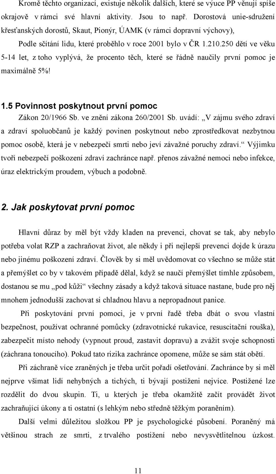 250 dětí ve věku 5-14 let, z toho vyplývá, že procento těch, které se řádně naučily první pomoc je maximálně 5%! 1.5 Povinnost poskytnout první pomoc Zákon 20/1966 Sb. ve znění zákona 260/2001 Sb.