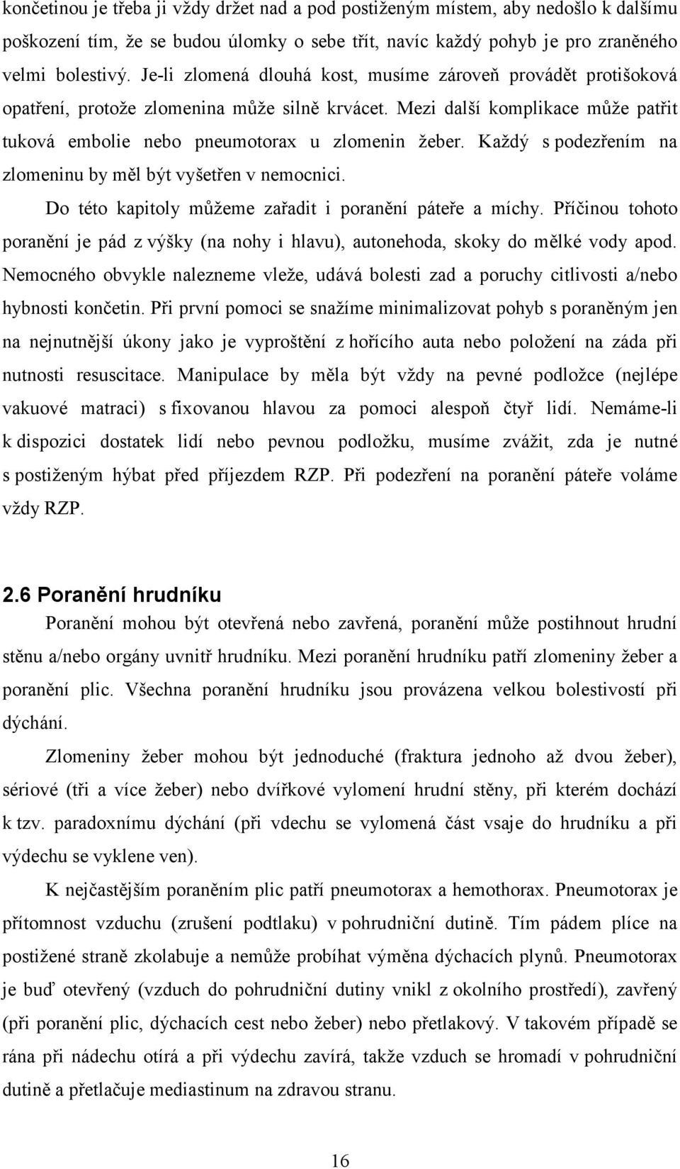 Každý s podezřením na zlomeninu by měl být vyšetřen v nemocnici. Do této kapitoly můžeme zařadit i poranění páteře a míchy.