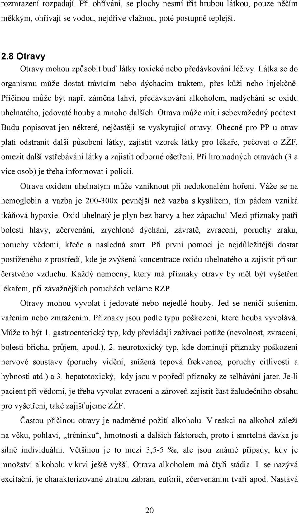 záměna lahví, předávkování alkoholem, nadýchání se oxidu uhelnatého, jedovaté houby a mnoho dalších. Otrava může mít i sebevražedný podtext.