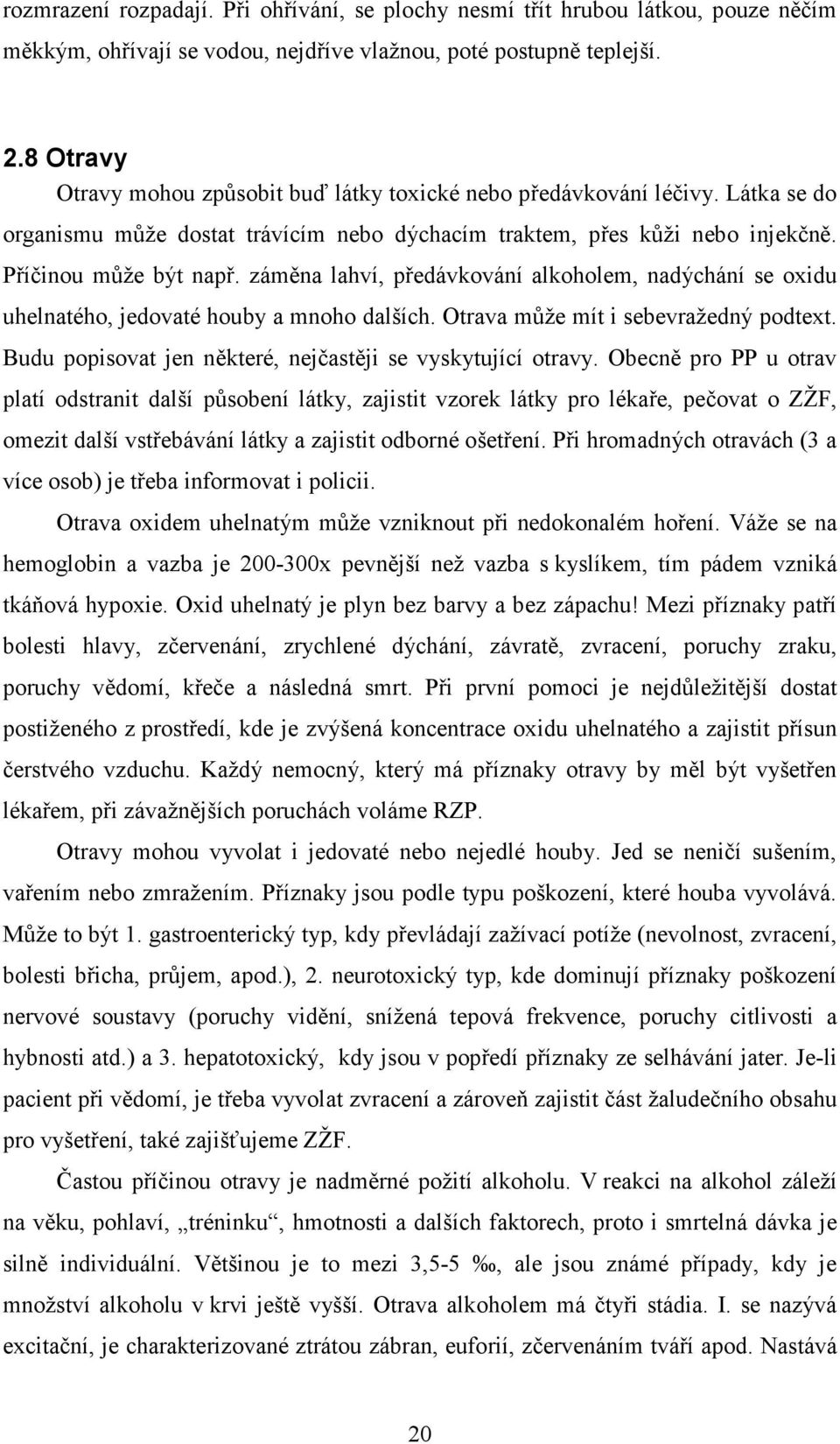 záměna lahví, předávkování alkoholem, nadýchání se oxidu uhelnatého, jedovaté houby a mnoho dalších. Otrava může mít i sebevražedný podtext.