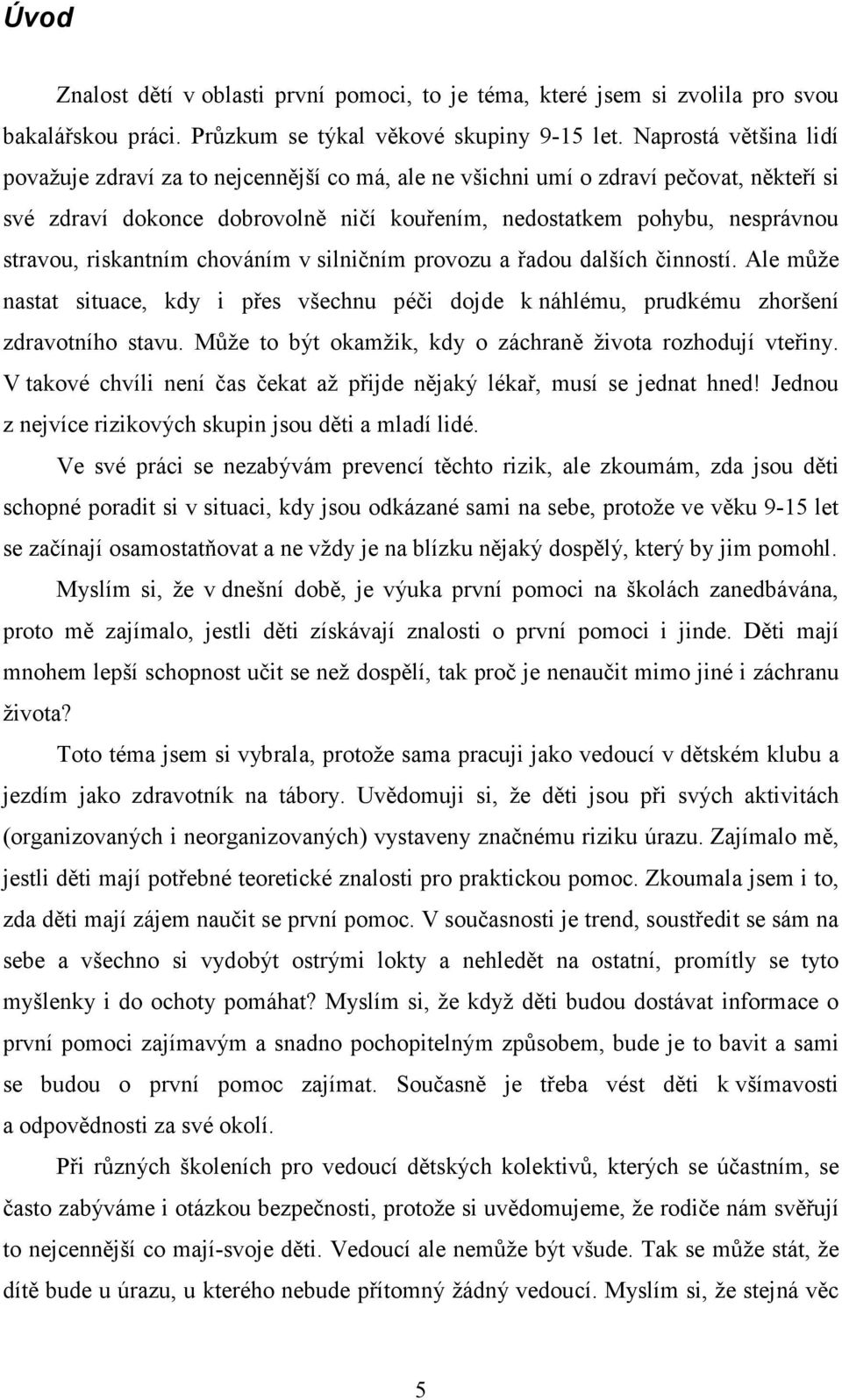 riskantním chováním v silničním provozu a řadou dalších činností. Ale může nastat situace, kdy i přes všechnu péči dojde k náhlému, prudkému zhoršení zdravotního stavu.