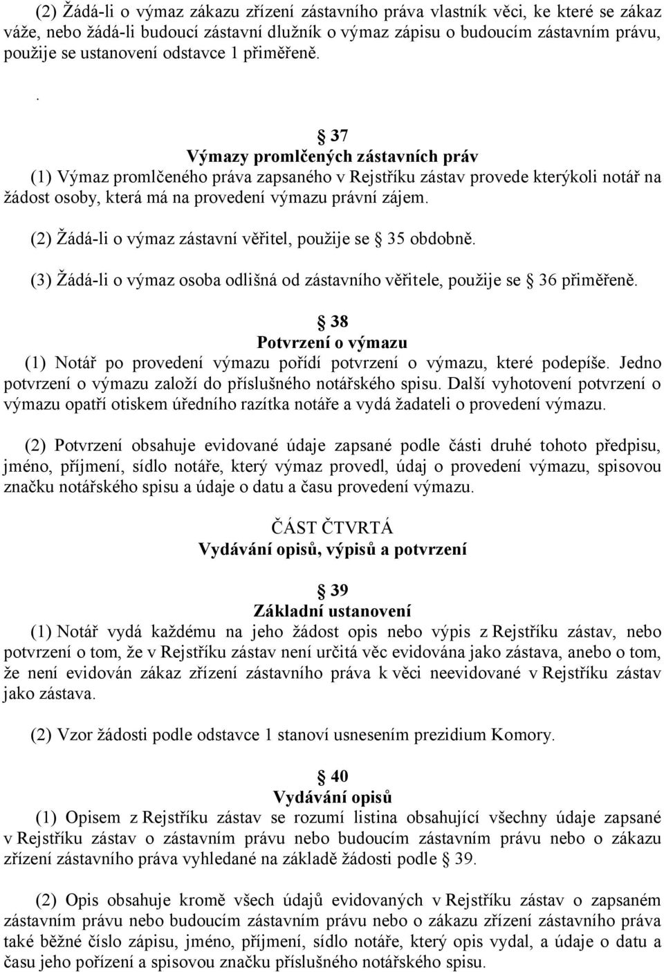 (2) Žádá-li o výmaz zástavní věřitel, použije se 35 obdobně. (3) Žádá-li o výmaz osoba odlišná od zástavního věřitele, použije se 36 přiměřeně.