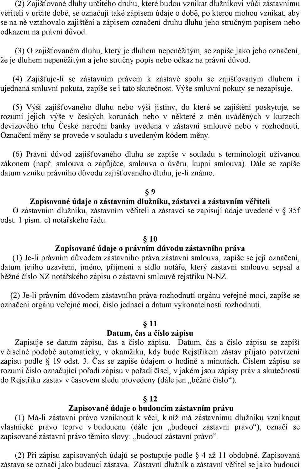 (3) O zajišťovaném dluhu, který je dluhem nepeněžitým, se zapíše jako jeho označení, že je dluhem nepeněžitým a jeho stručný popis nebo odkaz na právní důvod.