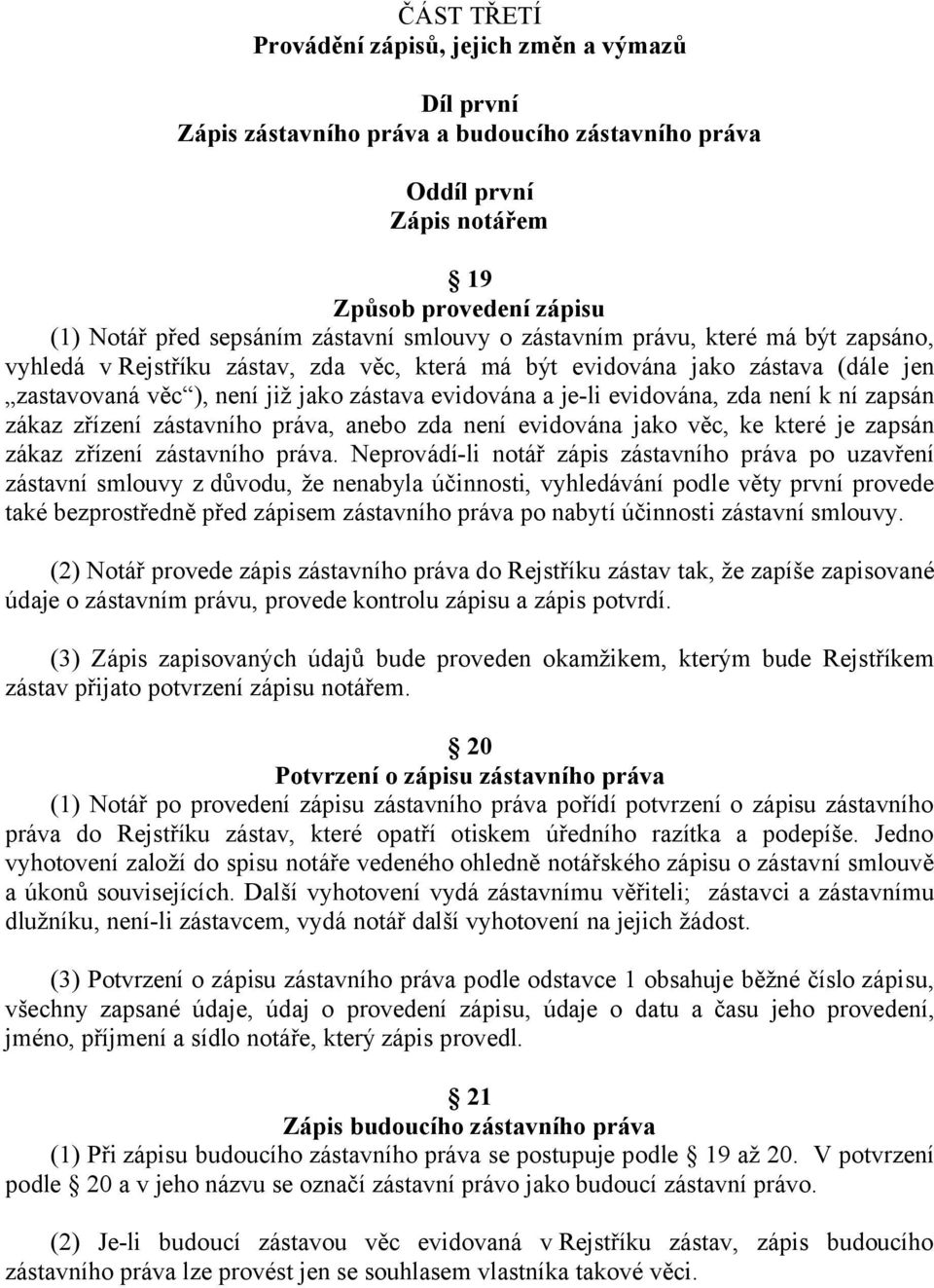 evidována, zda není k ní zapsán zákaz zřízení zástavního práva, anebo zda není evidována jako věc, ke které je zapsán zákaz zřízení zástavního práva.