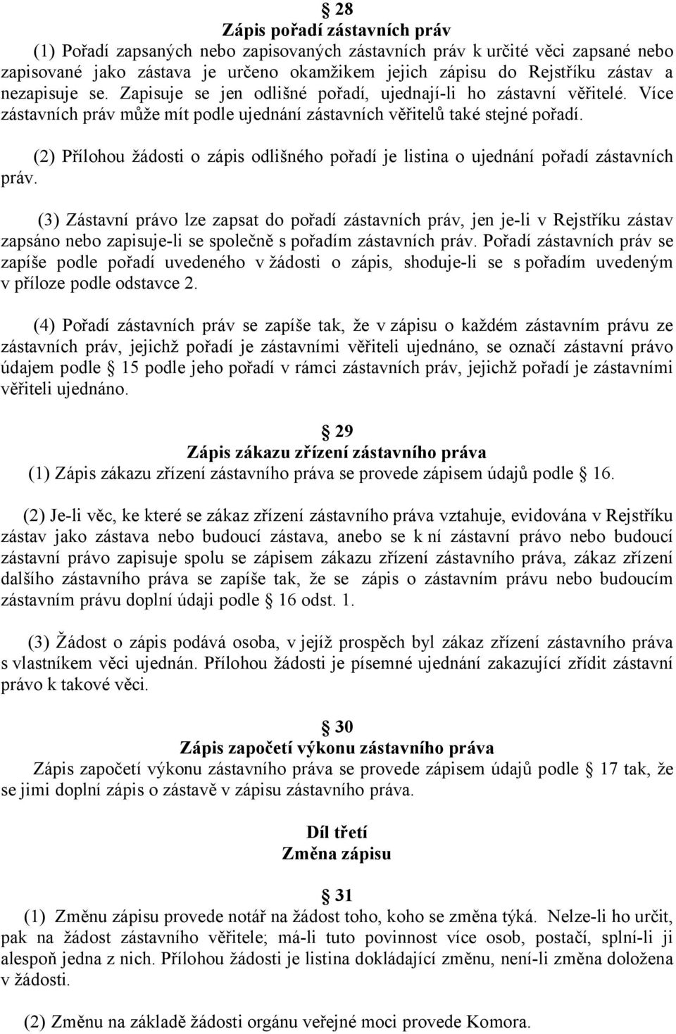 (2) Přílohou žádosti o zápis odlišného pořadí je listina o ujednání pořadí zástavních práv.