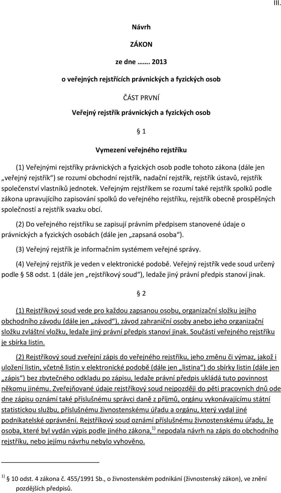 podle tohoto zákona (dále jen veřejný rejstřík ) se rozumí obchodní rejstřík, nadační rejstřík, rejstřík ústavů, rejstřík společenství vlastníků jednotek.