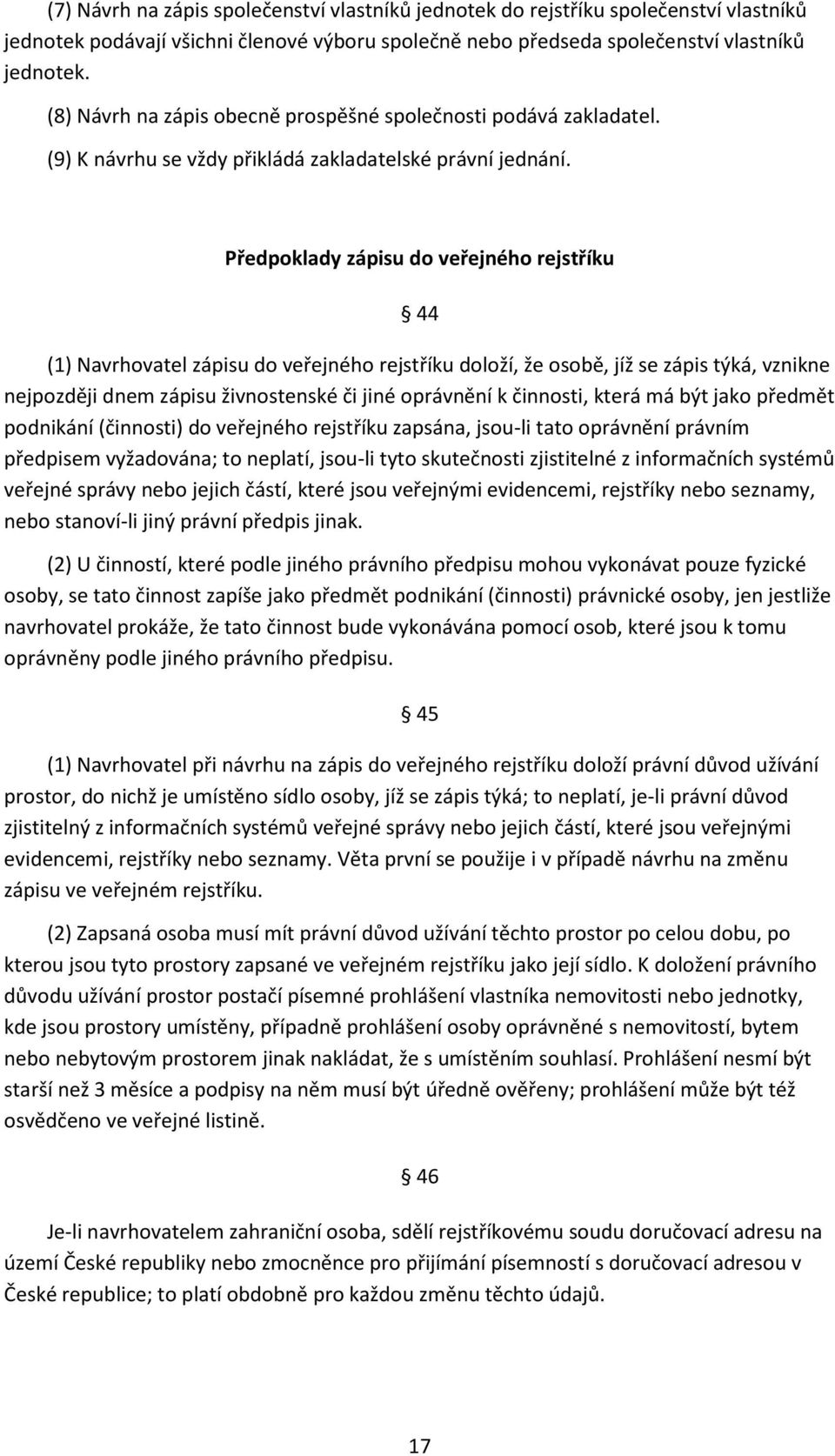 Předpoklady zápisu do veřejného rejstříku 44 (1) Navrhovatel zápisu do veřejného rejstříku doloží, že osobě, jíž se zápis týká, vznikne nejpozději dnem zápisu živnostenské či jiné oprávnění k