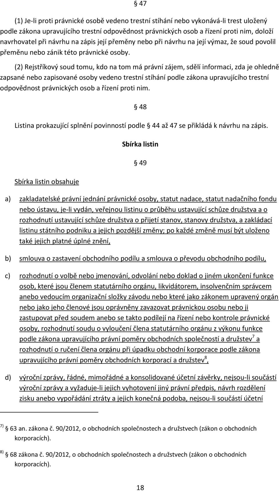 (2) Rejstříkový soud tomu, kdo na tom má právní zájem, sdělí informaci, zda je ohledně zapsané nebo zapisované osoby vedeno trestní stíhání podle zákona upravujícího trestní odpovědnost právnických