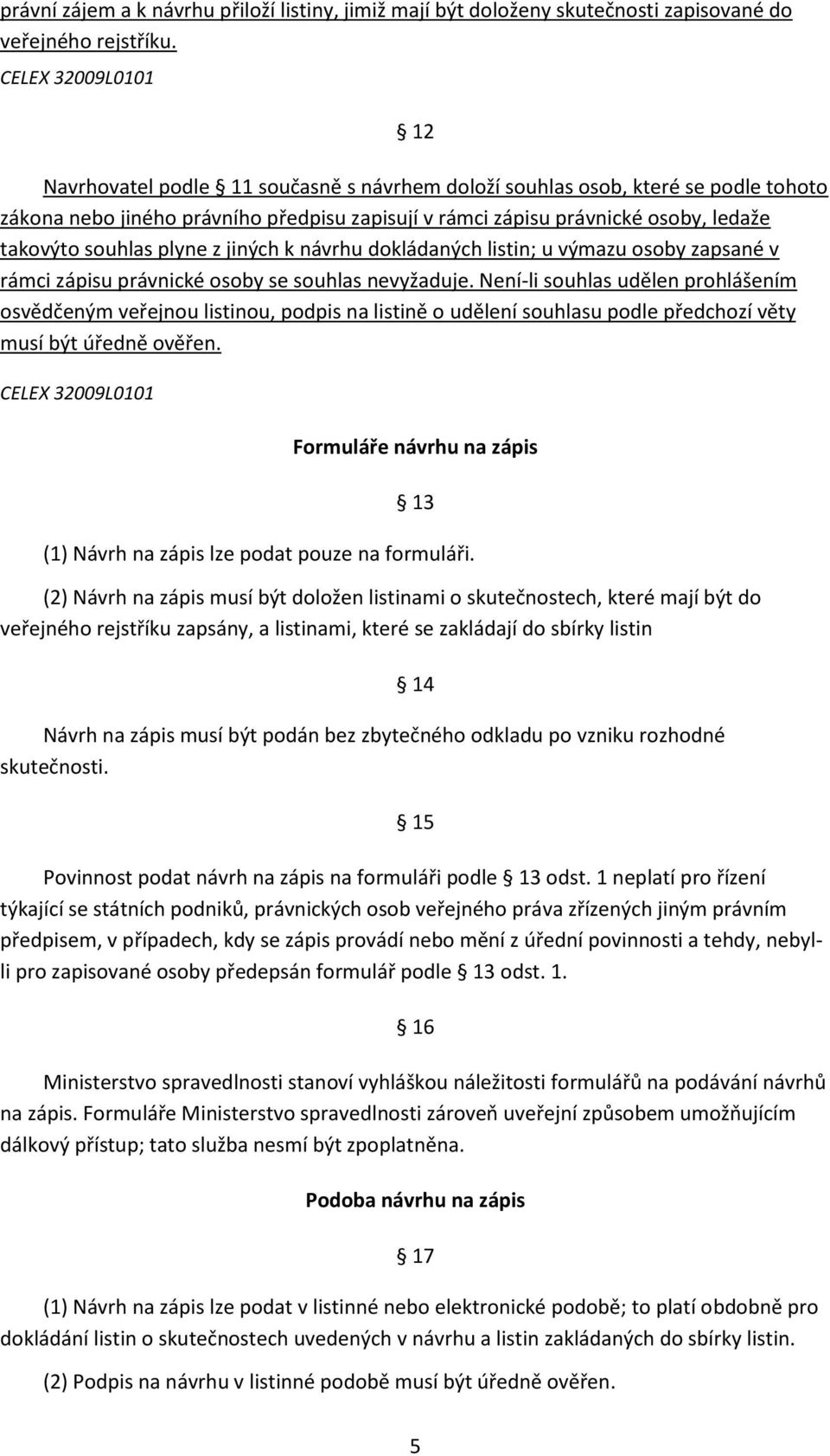 souhlas plyne z jiných k návrhu dokládaných listin; u výmazu osoby zapsané v rámci zápisu právnické osoby se souhlas nevyžaduje.