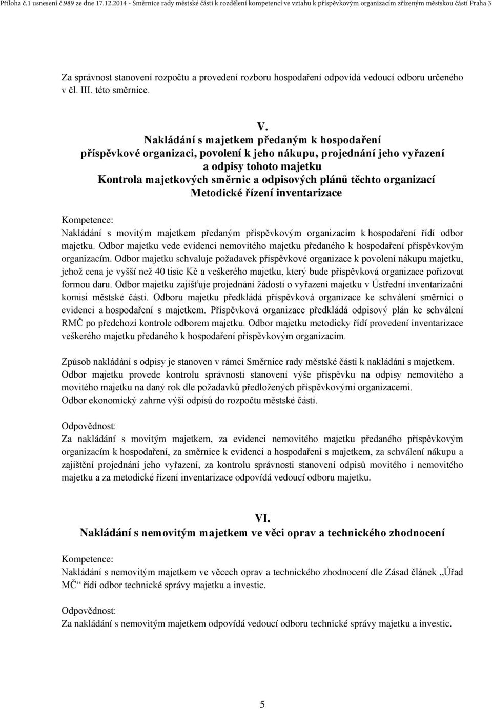 organizací Metodické řízení inventarizace Nakládání s movitým majetkem předaným příspěvkovým organizacím k hospodaření řídí odbor majetku.