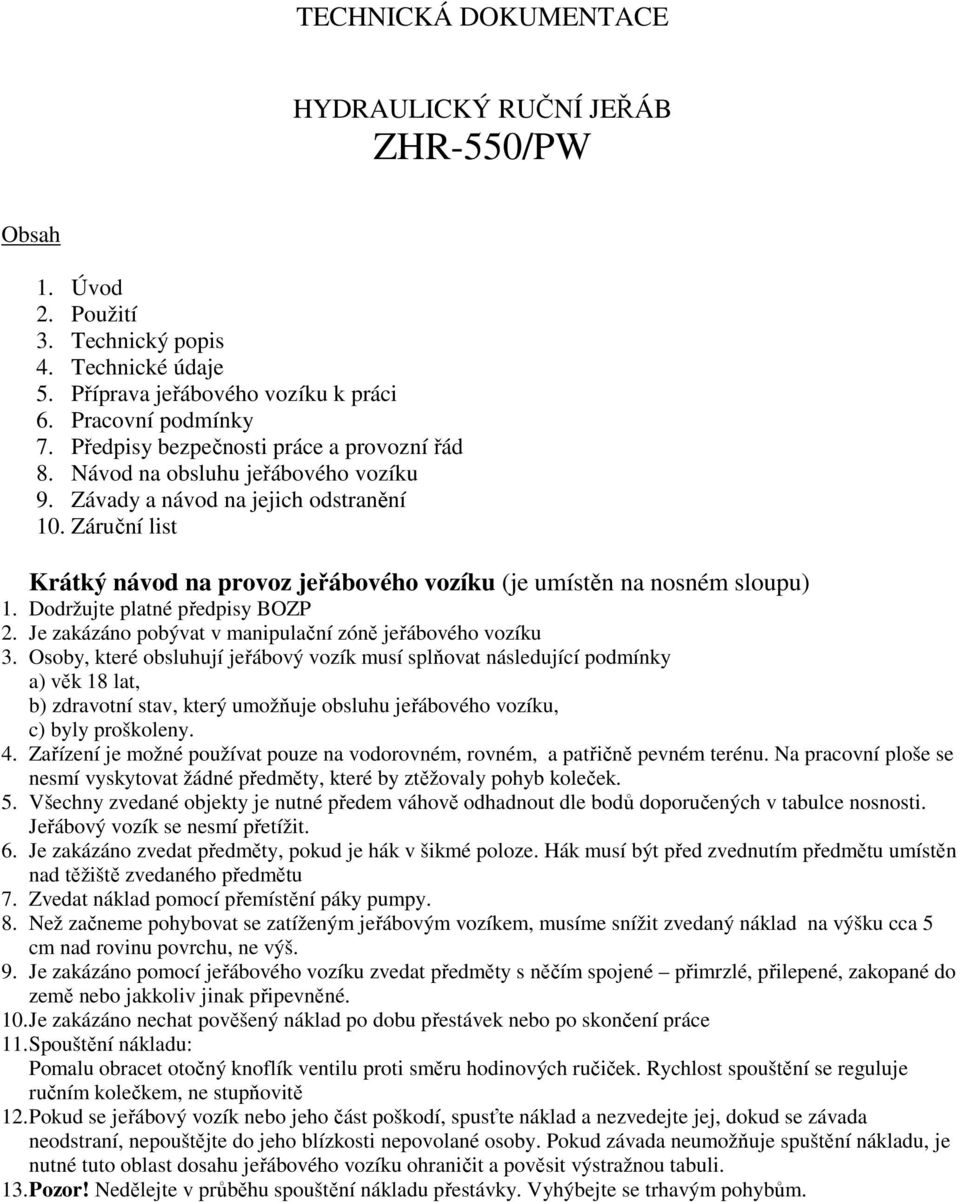 Záruční list Krátký návod na provoz jeřábového vozíku (je umístěn na nosném sloupu) 1. Dodržujte platné předpisy BOZP 2. Je zakázáno pobývat v manipulační zóně jeřábového vozíku 3.