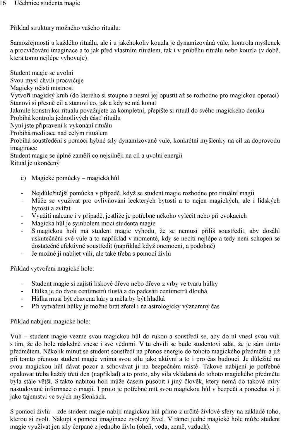 Student magie se uvolní Svou mysl chvíli procvičuje Magicky očistí místnost Vytvoří magický kruh (do kterého si stoupne a nesmí jej opustit až se rozhodne pro magickou operaci) Stanoví si přesně cíl