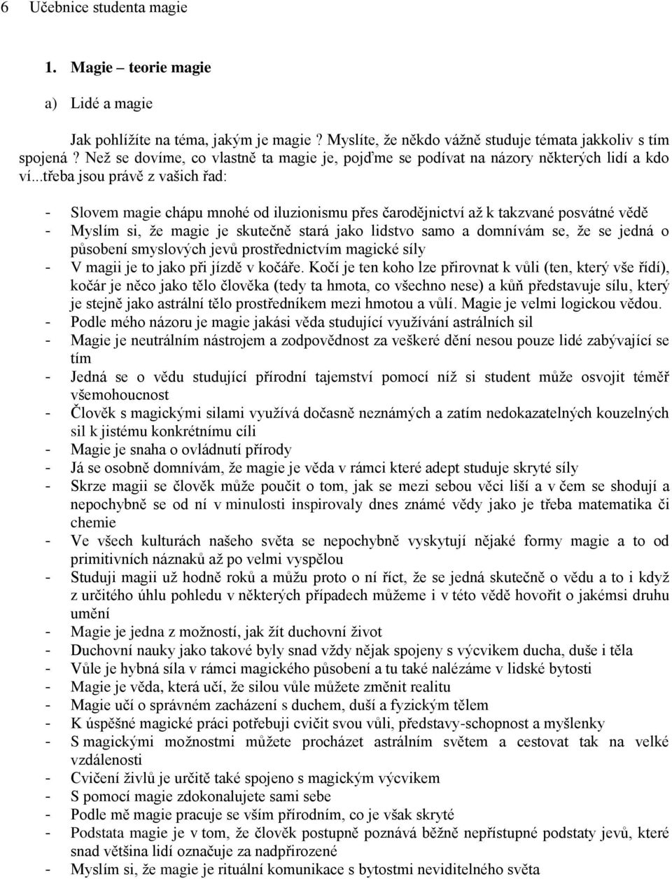 ..třeba jsou právě z vašich řad: - Slovem magie chápu mnohé od iluzionismu přes čarodějnictví až k takzvané posvátné vědě - Myslím si, že magie je skutečně stará jako lidstvo samo a domnívám se, že