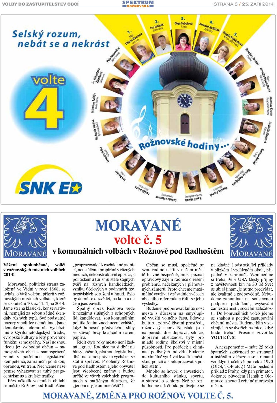 Jsme strana klasická, konzervativní, nemající za sebou žádné skandály různých typů. Své podstatné názory v politice neměníme, jsme demokraté, tolerantní.
