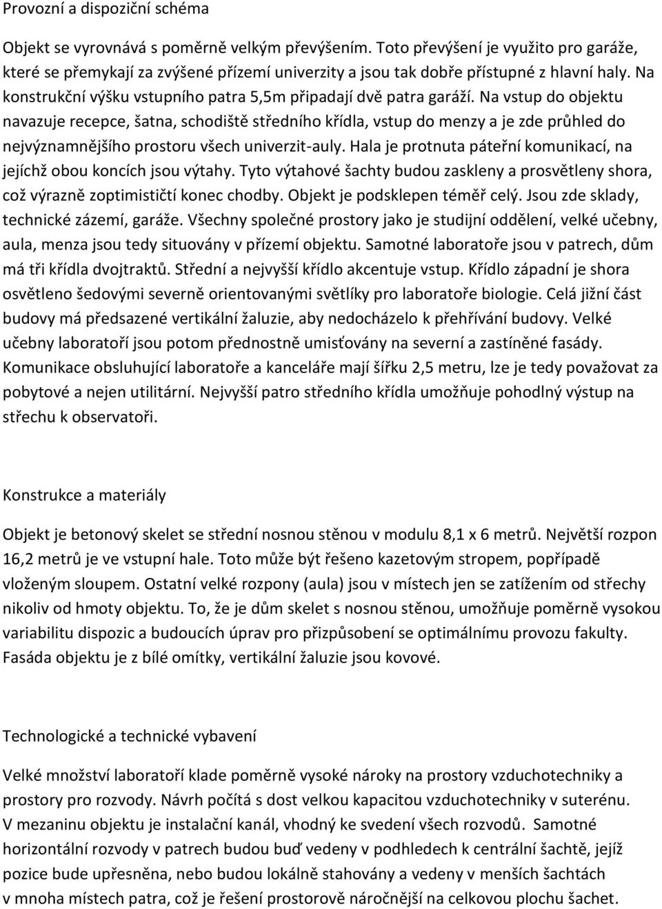 Na vstup do objektu navazuje recepce, šatna, schodiště středního křídla, vstup do menzy a je zde průhled do nejvýznamnějšího prostoru všech univerzit-auly.