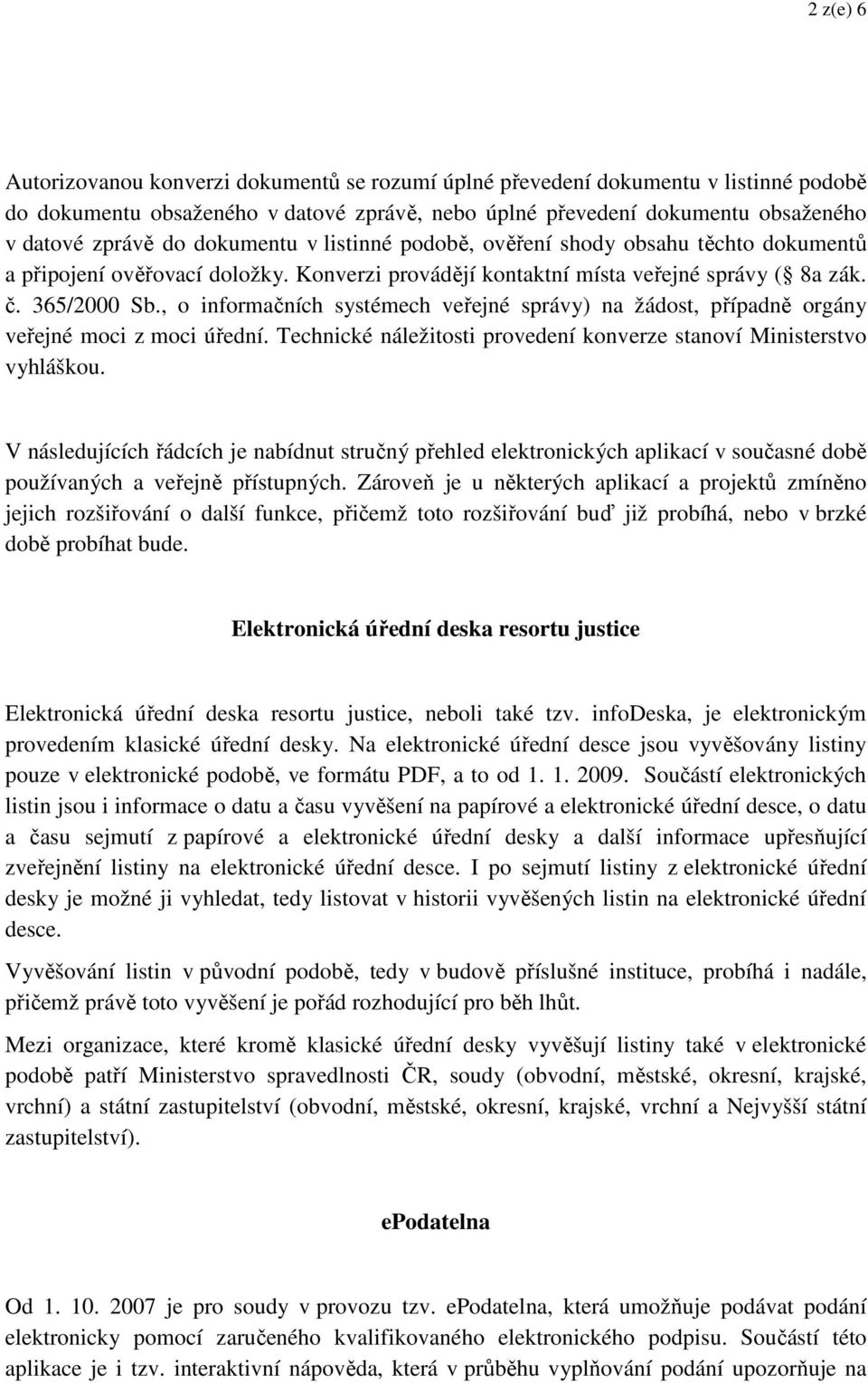 , o informačních systémech veřejné správy) na žádost, případně orgány veřejné moci z moci úřední. Technické náležitosti provedení konverze stanoví Ministerstvo vyhláškou.