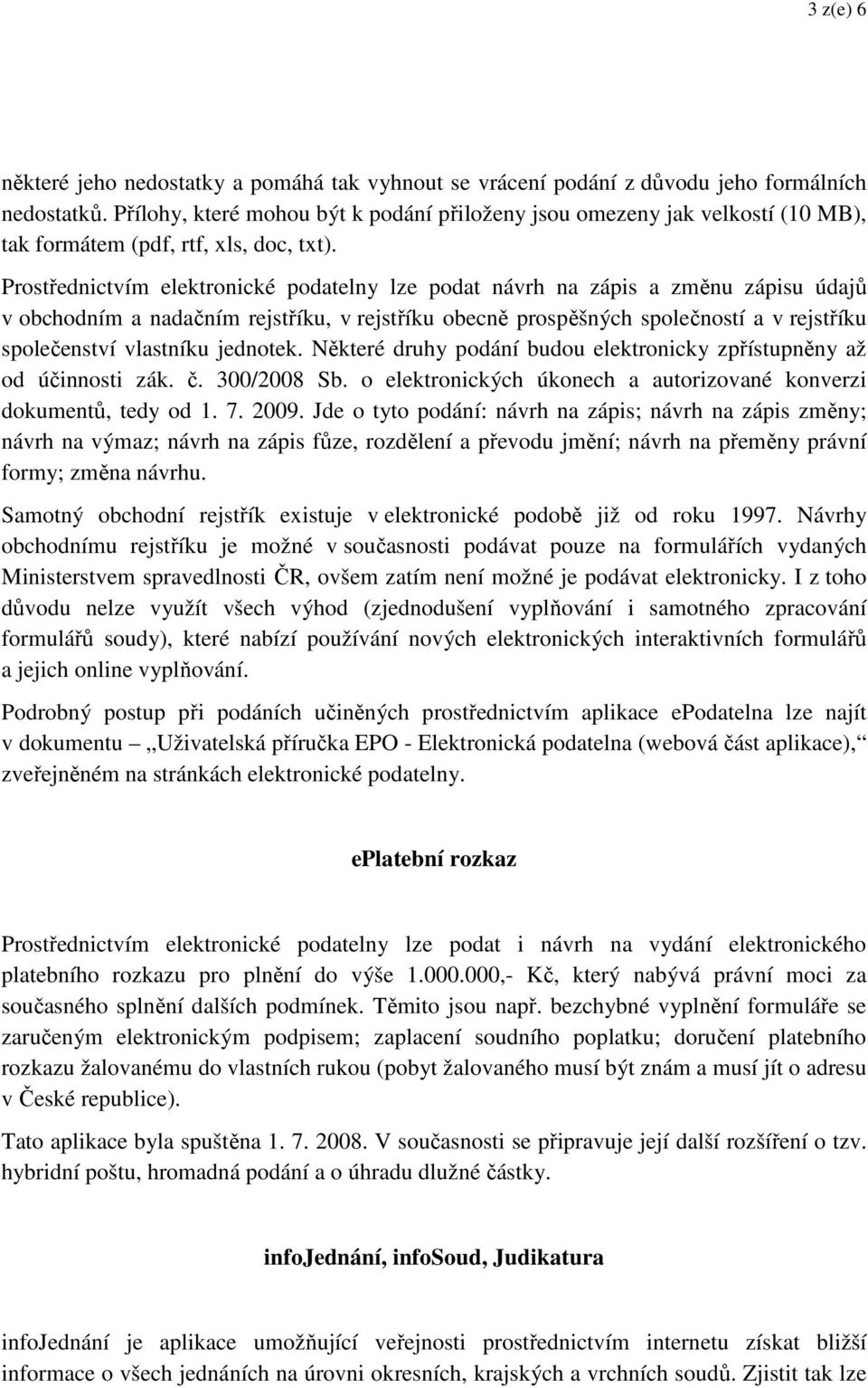 Prostřednictvím elektronické podatelny lze podat návrh na zápis a změnu zápisu údajů v obchodním a nadačním rejstříku, v rejstříku obecně prospěšných společností a v rejstříku společenství vlastníku