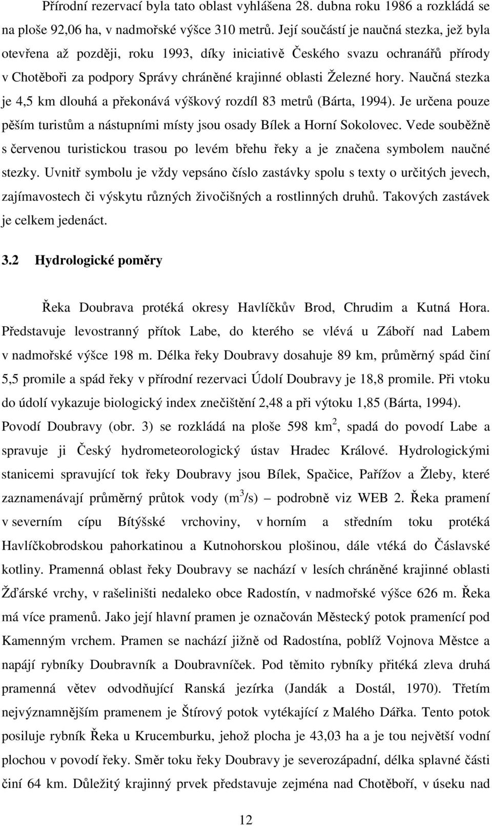 Naučná stezka je 4,5 km dlouhá a překonává výškový rozdíl 83 metrů (Bárta, 1994). Je určena pouze pěším turistům a nástupními místy jsou osady Bílek a Horní Sokolovec.