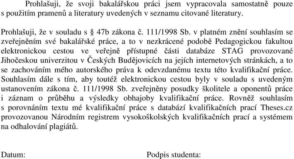 univerzitou v Českých Budějovicích na jejích internetových stránkách, a to se zachováním mého autorského práva k odevzdanému textu této kvalifikační práce.